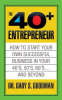 The_Forty_Plus_Entrepreneur__How_to_Start_a_Successful_Business_in_Your_40_s__50_s_and_Beyond